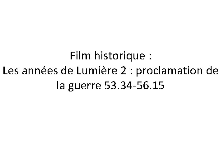 Film historique : Les années de Lumière 2 : proclamation de la guerre 53. Film historique : Les années de Lumière 2 : proclamation de la guerre 53.