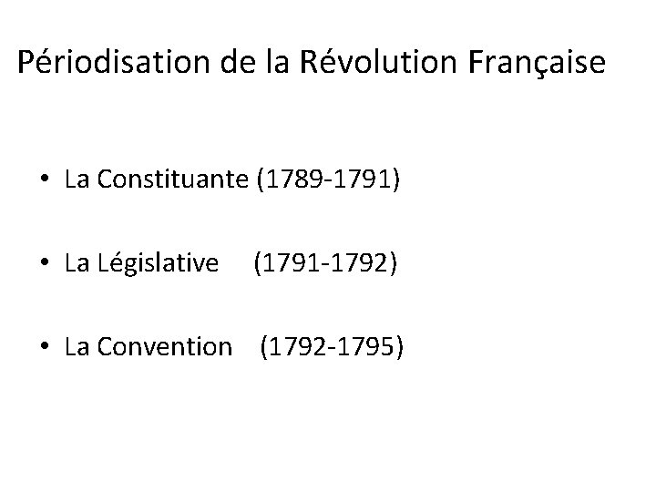 Périodisation de la Révolution Française • La Constituante (1789 -1791) • La Législative (1791 Périodisation de la Révolution Française • La Constituante (1789 -1791) • La Législative (1791