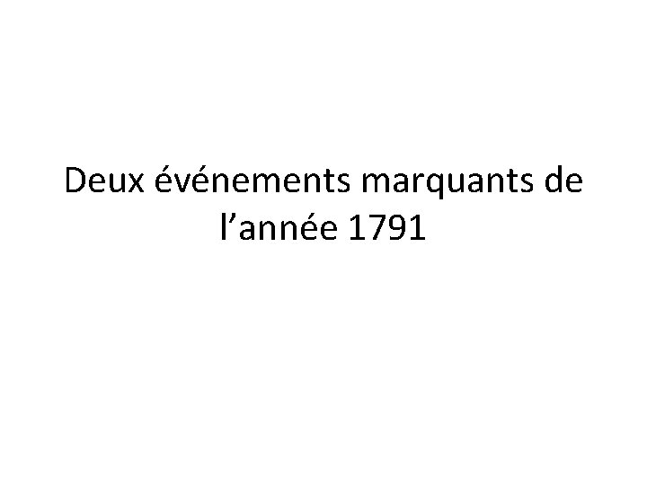 Deux événements marquants de l’année 1791 Deux événements marquants de l’année 1791