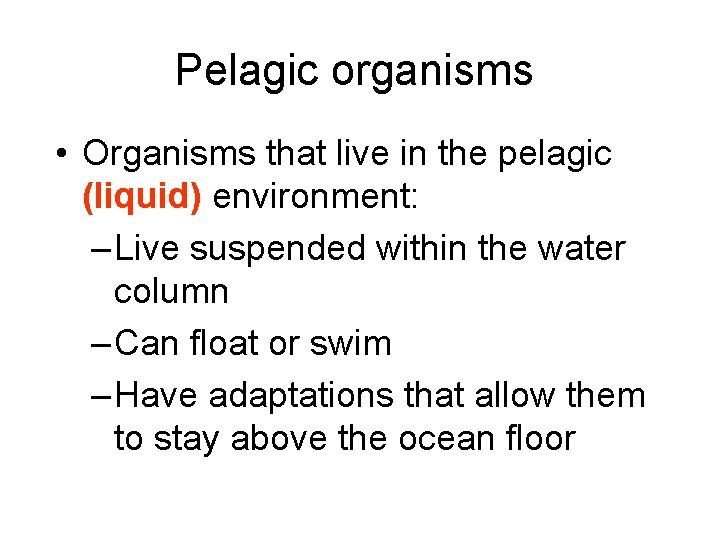 Pelagic organisms • Organisms that live in the pelagic (liquid) environment: – Live suspended