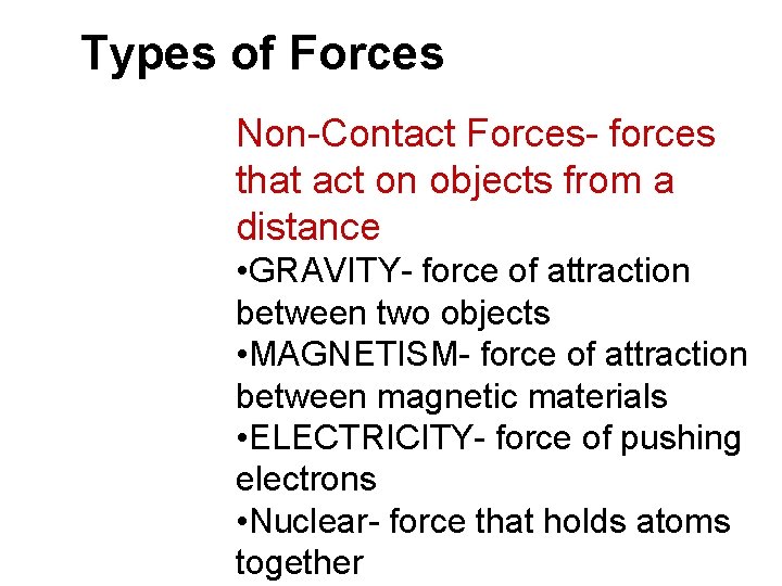 Types of Forces Non-Contact Forces- forces that act on objects from a distance • Types of Forces Non-Contact Forces- forces that act on objects from a distance •