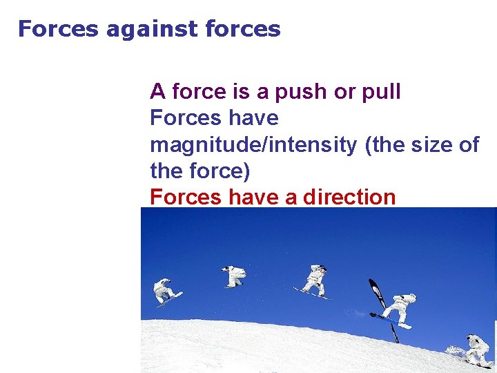 Forces against forces A force is a push or pull Forces have magnitude/intensity (the Forces against forces A force is a push or pull Forces have magnitude/intensity (the