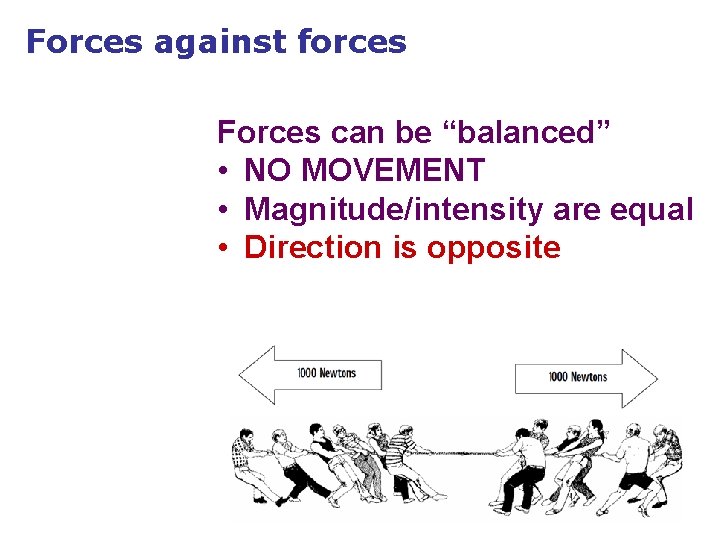 Forces against forces Forces can be “balanced” • NO MOVEMENT • Magnitude/intensity are equal Forces against forces Forces can be “balanced” • NO MOVEMENT • Magnitude/intensity are equal