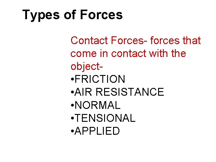 Types of Forces Contact Forces- forces that come in contact with the object • Types of Forces Contact Forces- forces that come in contact with the object •