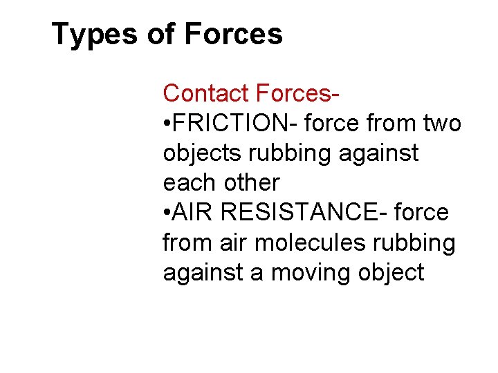 Types of Forces Contact Forces • FRICTION- force from two objects rubbing against each Types of Forces Contact Forces • FRICTION- force from two objects rubbing against each