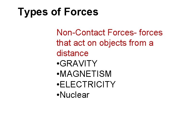 Types of Forces Non-Contact Forces- forces that act on objects from a distance • Types of Forces Non-Contact Forces- forces that act on objects from a distance •