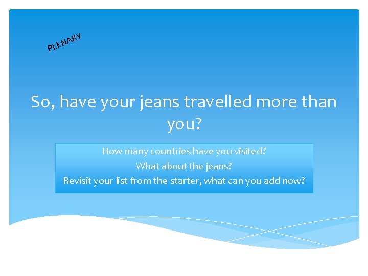 Y AR N E PL So, have your jeans travelled more than you? How