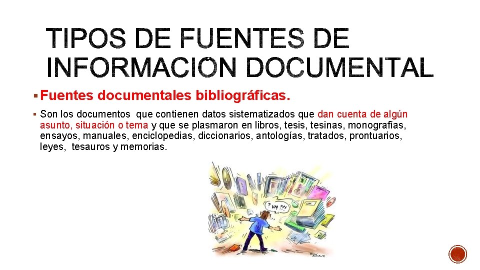 § Fuentes documentales bibliográficas. § Son los documentos que contienen datos sistematizados que dan