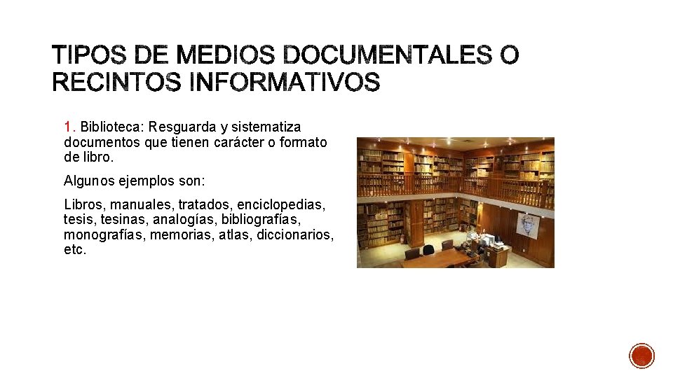 1. Biblioteca: Resguarda y sistematiza documentos que tienen carácter o formato de libro. Algunos