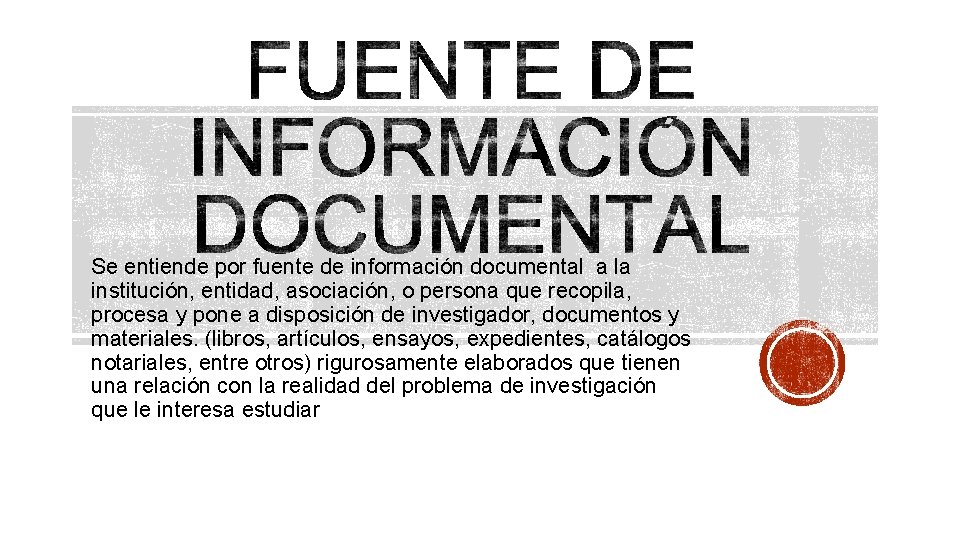Se entiende por fuente de información documental a la institución, entidad, asociación, o persona