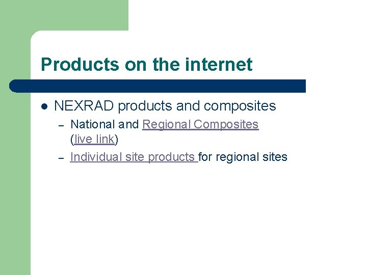 Products on the internet l NEXRAD products and composites – – National and Regional