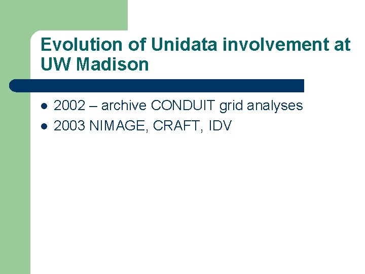 Evolution of Unidata involvement at UW Madison l l 2002 – archive CONDUIT grid