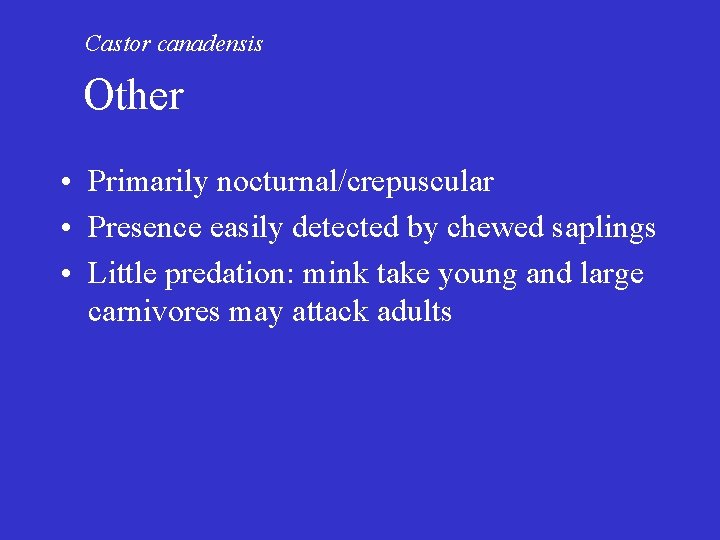 Castor canadensis Other • Primarily nocturnal/crepuscular • Presence easily detected by chewed saplings •