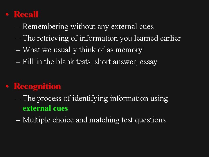  • Recall – Remembering without any external cues – The retrieving of information