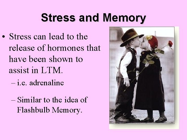 Stress and Memory • Stress can lead to the release of hormones that have