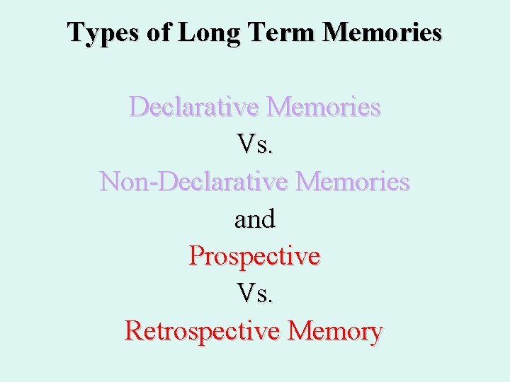 Types of Long Term Memories Declarative Memories Vs. Non-Declarative Memories and Prospective Vs. Retrospective