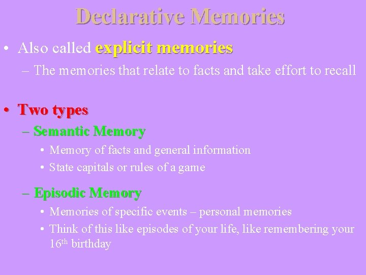 Declarative Memories • Also called explicit memories – The memories that relate to facts