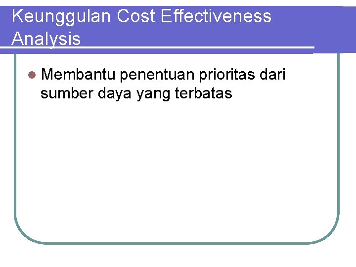 Keunggulan Cost Effectiveness Analysis l Membantu penentuan prioritas dari sumber daya yang terbatas 