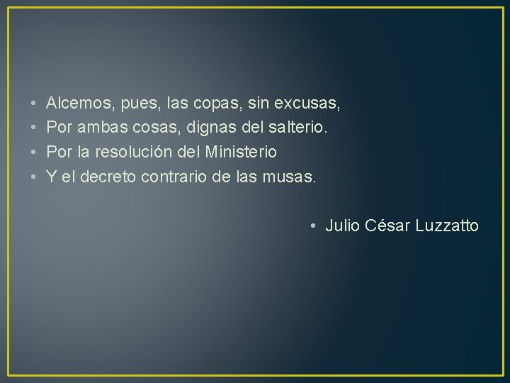  • • Alcemos, pues, las copas, sin excusas, Por ambas cosas, dignas del