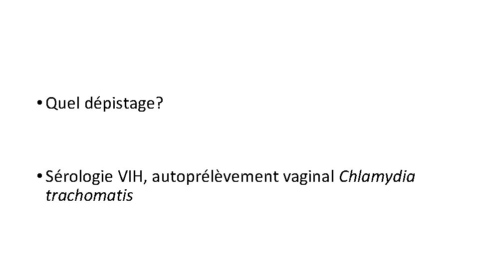  • Quel dépistage? • Sérologie VIH, autoprélèvement vaginal Chlamydia trachomatis 