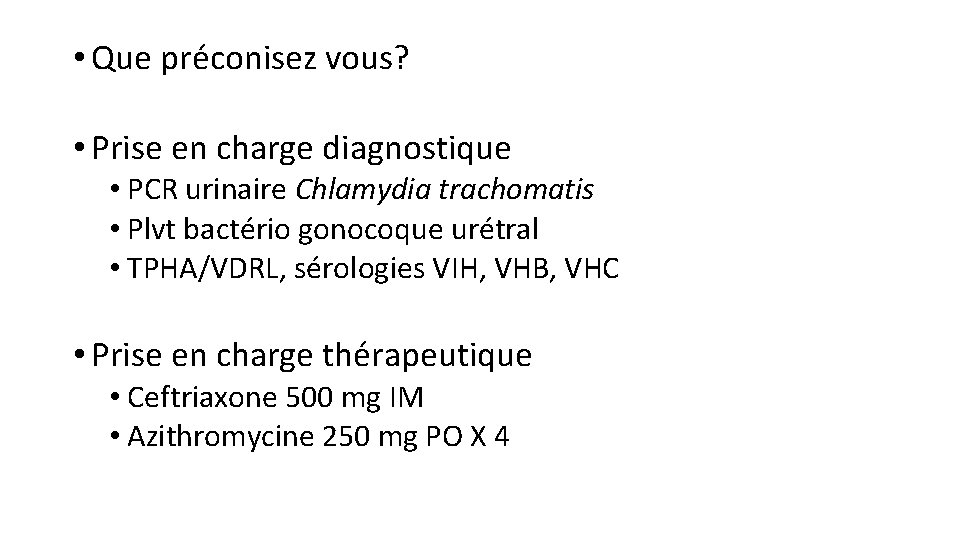  • Que préconisez vous? • Prise en charge diagnostique • PCR urinaire Chlamydia