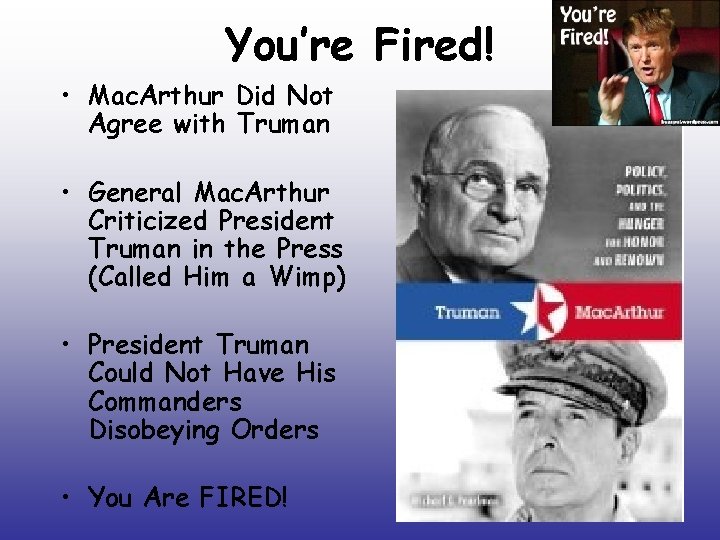You’re Fired! • Mac. Arthur Did Not Agree with Truman • General Mac. Arthur You’re Fired! • Mac. Arthur Did Not Agree with Truman • General Mac. Arthur