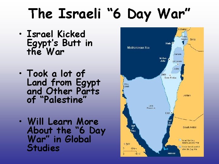 The Israeli “ 6 Day War” • Israel Kicked Egypt’s Butt in the War The Israeli “ 6 Day War” • Israel Kicked Egypt’s Butt in the War