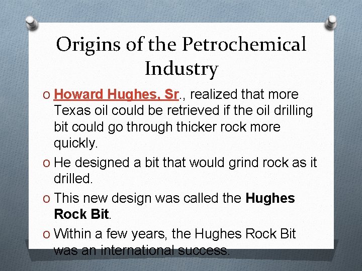 Origins of the Petrochemical Industry O Howard Hughes, Sr. , realized that more Texas Origins of the Petrochemical Industry O Howard Hughes, Sr. , realized that more Texas