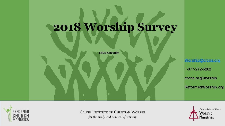 2018 Worship Survey CRCNA Results Worship@crcna. org 1 -877 -272 -6202 crcna. org/worship Reformed.