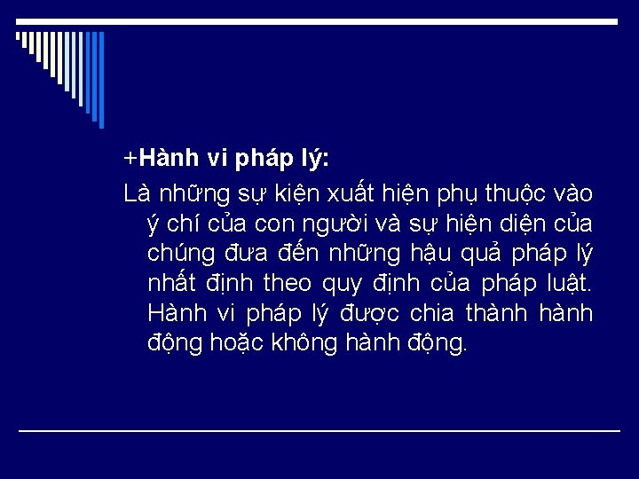 +Hành vi pháp lý: Là những sự kiện xuất hiện phụ thuộc vào ý