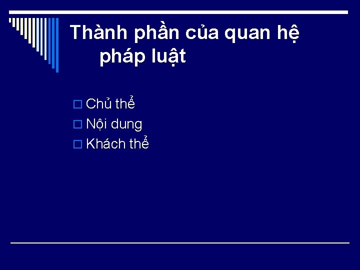 Thành phần của quan hệ pháp luật o Chủ thể o Nội dung o