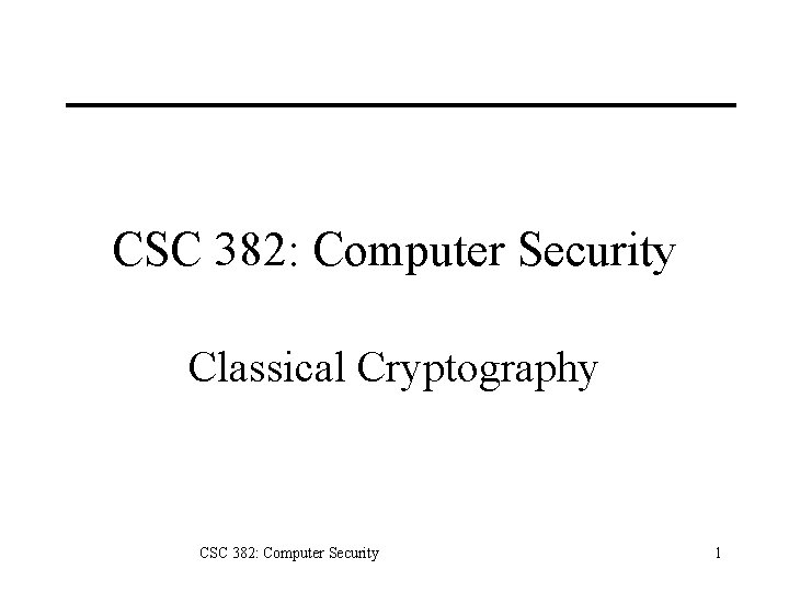 CSC 382: Computer Security Classical Cryptography CSC 382: Computer Security 1 