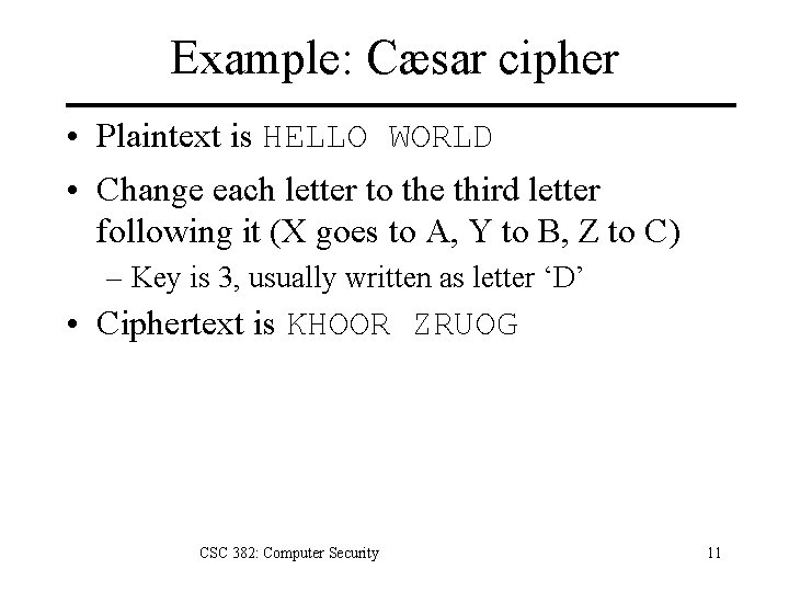 Example: Cæsar cipher • Plaintext is HELLO WORLD • Change each letter to the