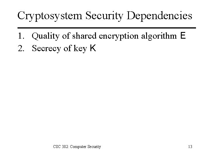 Cryptosystem Security Dependencies 1. Quality of shared encryption algorithm E 2. Secrecy of key