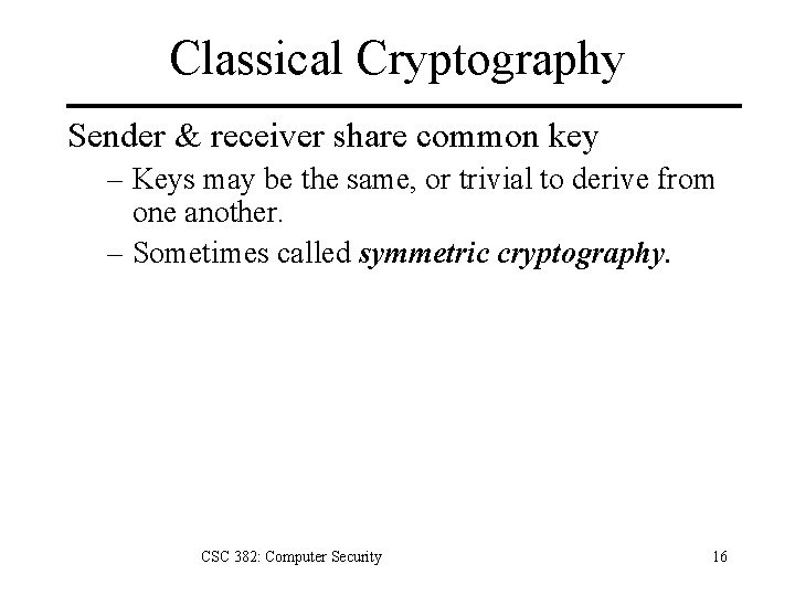 Classical Cryptography Sender & receiver share common key – Keys may be the same,