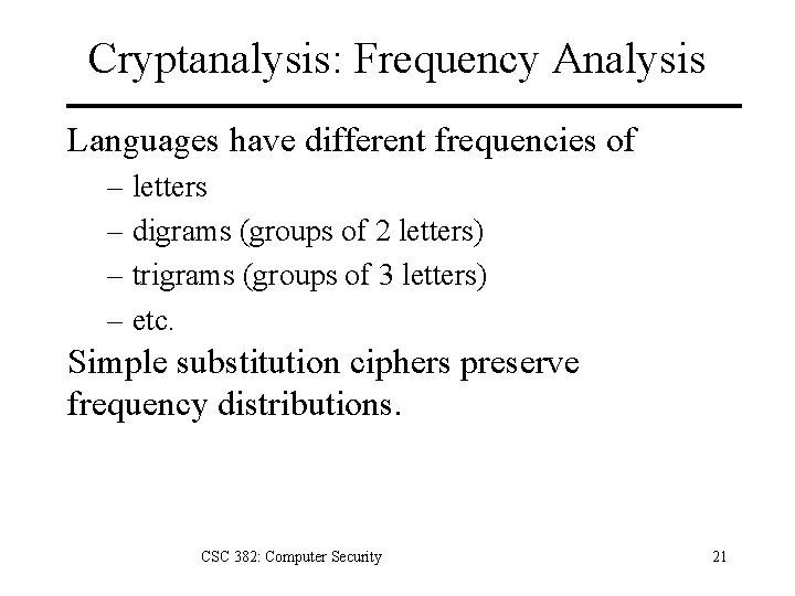 Cryptanalysis: Frequency Analysis Languages have different frequencies of – letters – digrams (groups of