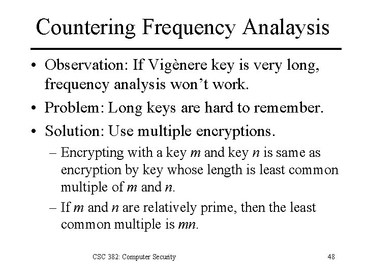 Countering Frequency Analaysis • Observation: If Vigènere key is very long, frequency analysis won’t