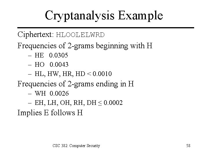 Cryptanalysis Example Ciphertext: HLOOLELWRD Frequencies of 2 -grams beginning with H – HE 0.