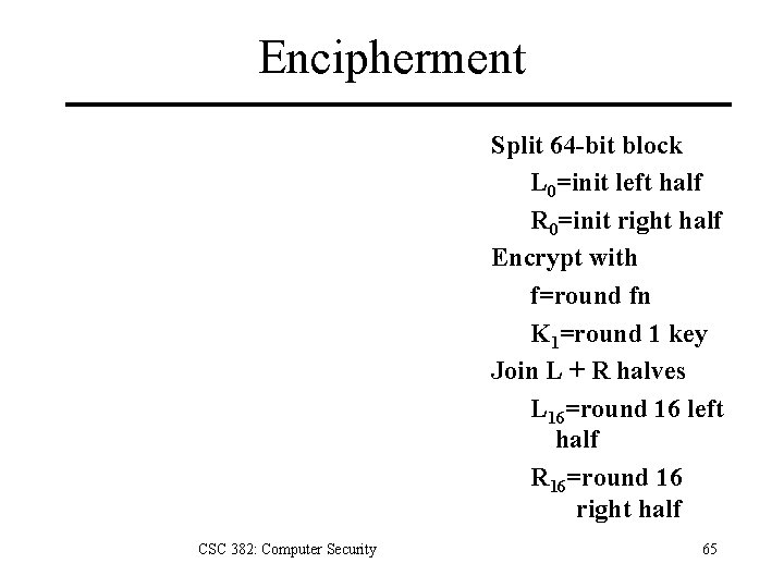 Encipherment Split 64 -bit block L 0=init left half R 0=init right half Encrypt