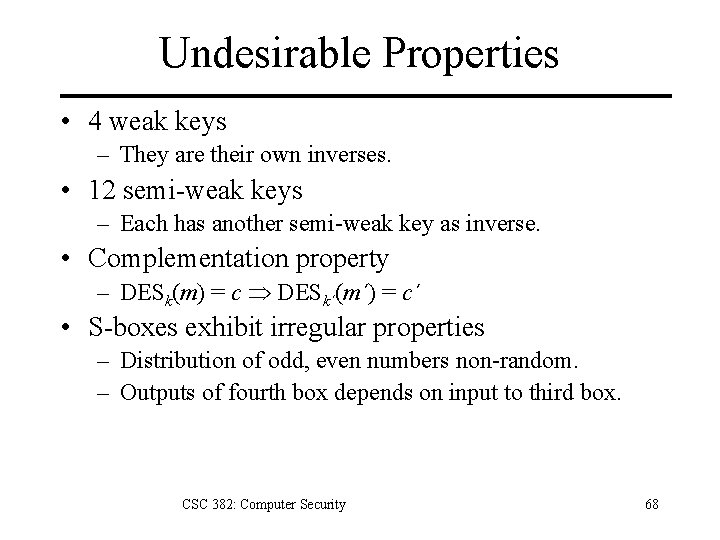Undesirable Properties • 4 weak keys – They are their own inverses. • 12