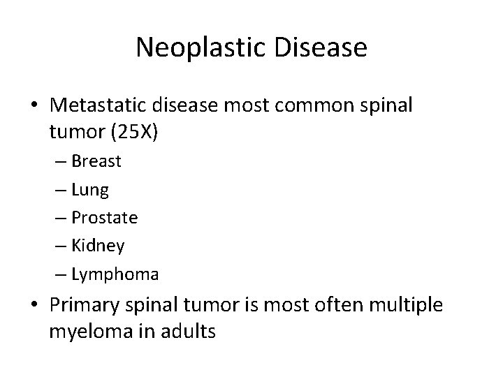 Neoplastic Disease • Metastatic disease most common spinal tumor (25 X) – Breast –