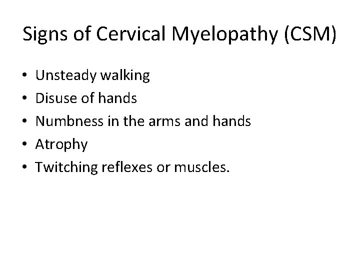 Signs of Cervical Myelopathy (CSM) • • • Unsteady walking Disuse of hands Numbness