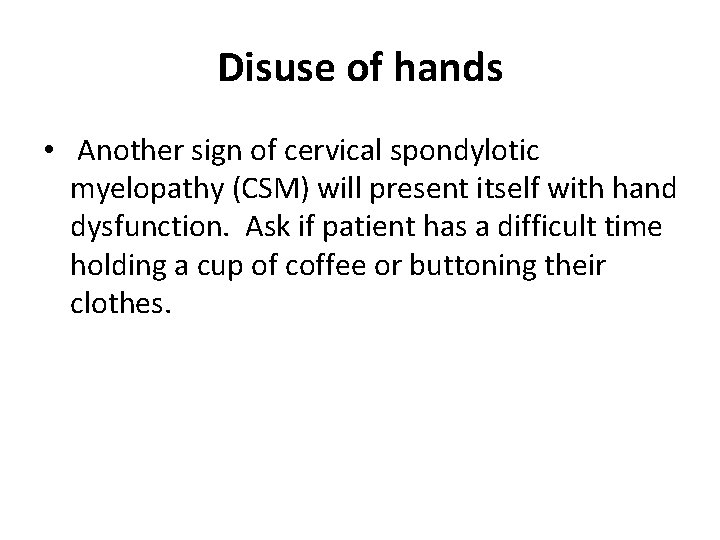 Disuse of hands • Another sign of cervical spondylotic myelopathy (CSM) will present itself