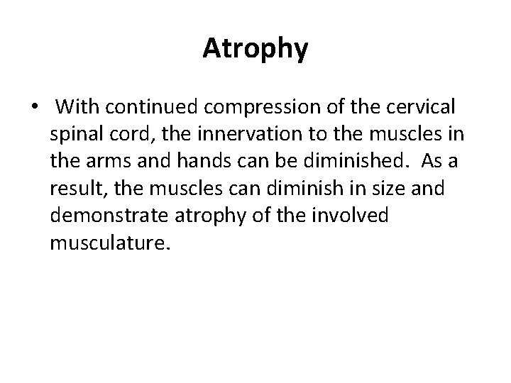 Atrophy • With continued compression of the cervical spinal cord, the innervation to the