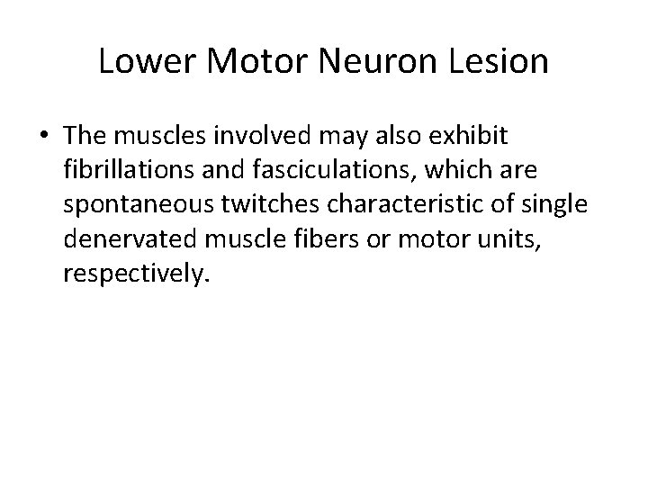 Lower Motor Neuron Lesion • The muscles involved may also exhibit fibrillations and fasciculations,
