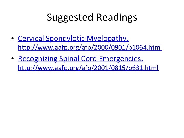 Suggested Readings • Cervical Spondylotic Myelopathy. http: //www. aafp. org/afp/2000/0901/p 1064. html • Recognizing