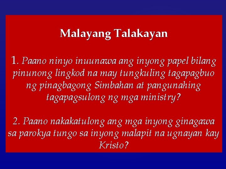 Malayang Talakayan 1. Paano ninyo inuunawa ang inyong papel bilang pinunong lingkod na may