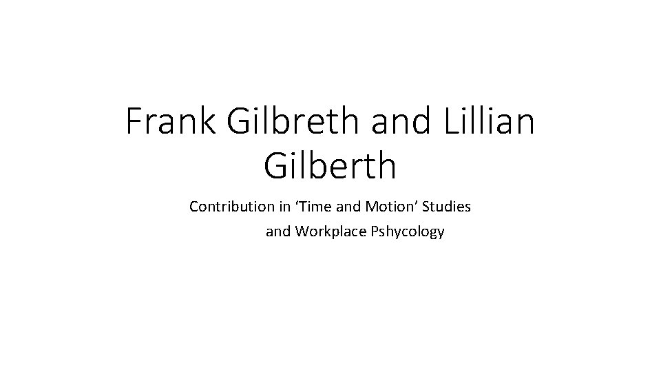 Frank Gilbreth and Lillian Gilberth Contribution in ‘Time and Motion’ Studies and Workplace Pshycology