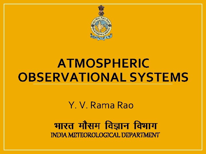 ATMOSPHERIC OBSERVATIONAL SYSTEMS Y. V. Rama Rao INDIA METEOROLOGICAL DEPARTMENT 