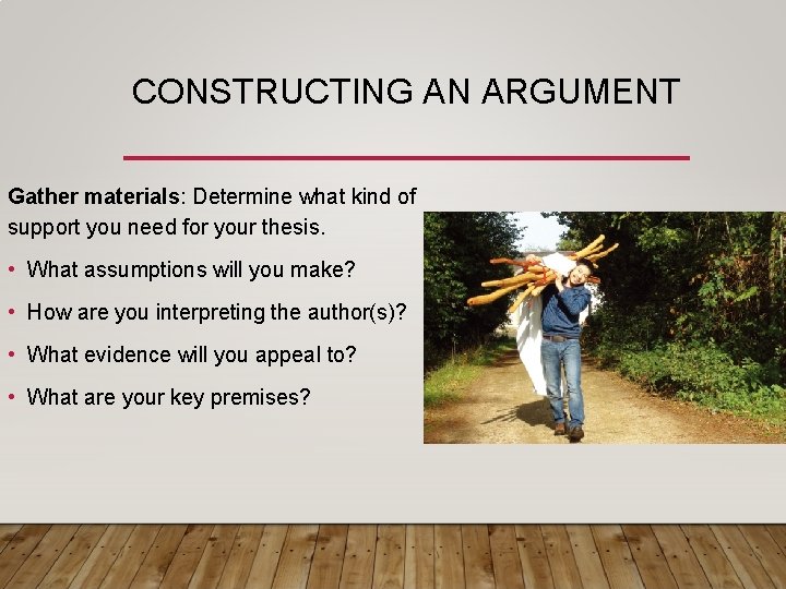 CONSTRUCTING AN ARGUMENT Gather materials: Determine what kind of support you need for your CONSTRUCTING AN ARGUMENT Gather materials: Determine what kind of support you need for your